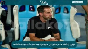 فيريرا يكشف أسرار الفوز على سيراميكا ورد فعل شيكو بانزا الغاضب